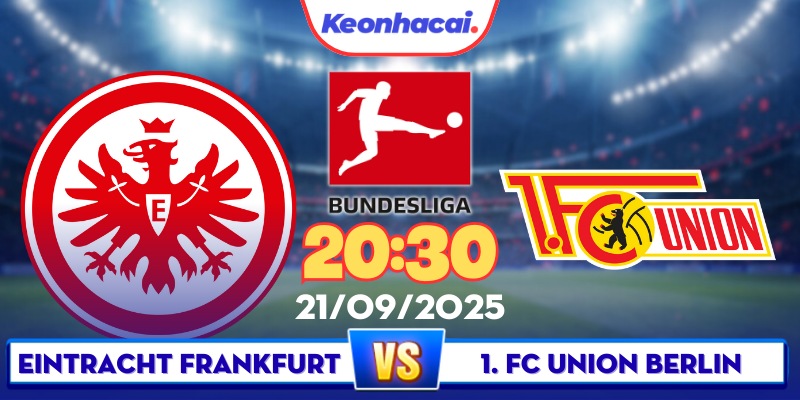 E.Frankfurt Vs Union Berlin - 20:30 - 21/09: Union Căng Mình Tìm Điểm Xa Nhà