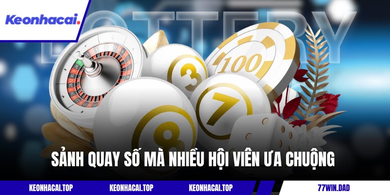 Sảnh quay số mà nhiều hội viên ưa chuộng 